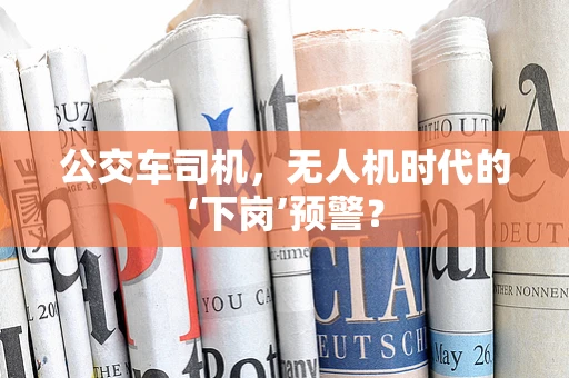 公交车司机，无人机时代的‘下岗’预警？