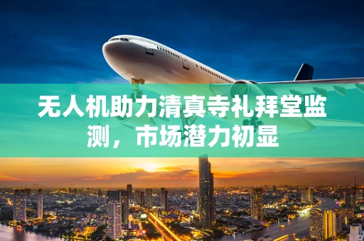 无人机助力清真寺礼拜堂监测，市场潜力初显