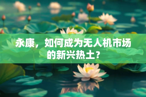 永康，如何成为无人机市场的新兴热土？