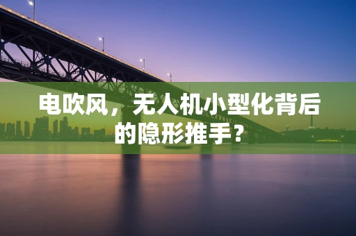 电吹风，无人机小型化背后的隐形推手？
