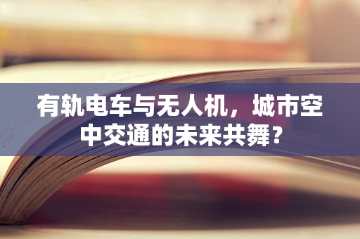 有轨电车与无人机，城市空中交通的未来共舞？