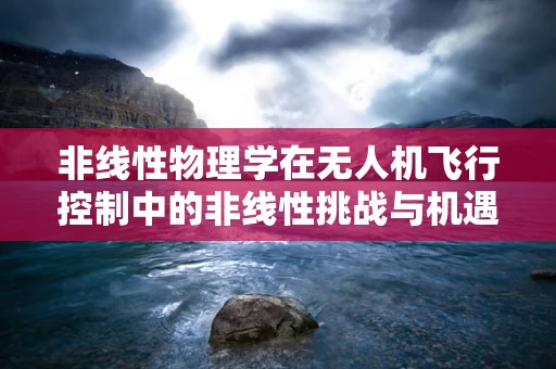 非线性物理学在无人机飞行控制中的非线性挑战与机遇