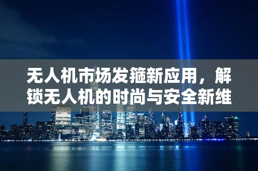无人机市场发箍新应用，解锁无人机的时尚与安全新维度？