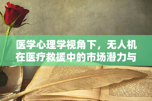 医学心理学视角下，无人机在医疗救援中的市场潜力与挑战