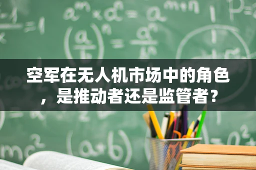 空军在无人机市场中的角色，是推动者还是监管者？