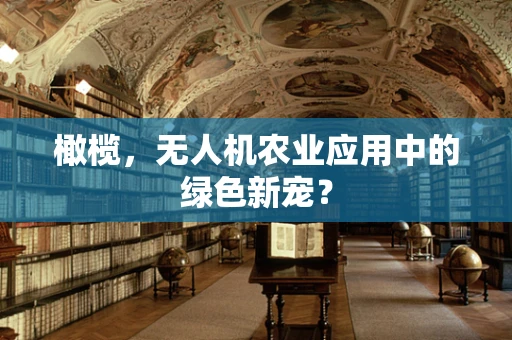 橄榄，无人机农业应用中的绿色新宠？