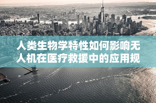 人类生物学特性如何影响无人机在医疗救援中的应用规模？