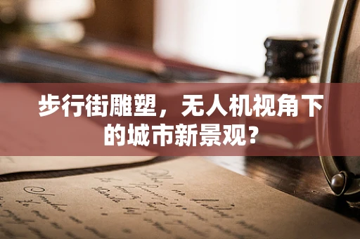 步行街雕塑，无人机视角下的城市新景观？