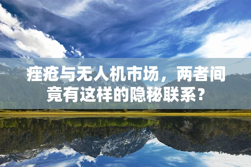 痤疮与无人机市场，两者间竟有这样的隐秘联系？