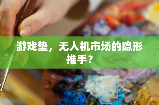 游戏垫，无人机市场的隐形推手？
