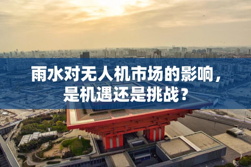 雨水对无人机市场的影响，是机遇还是挑战？