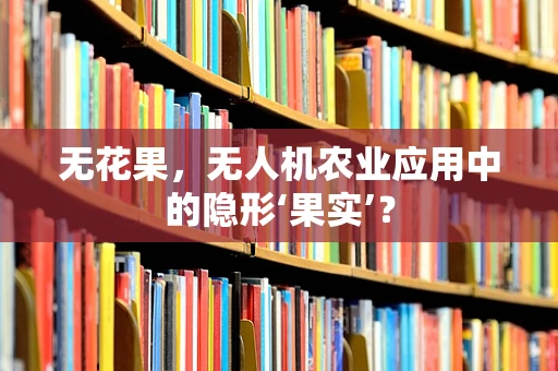 无花果，无人机农业应用中的隐形‘果实’？