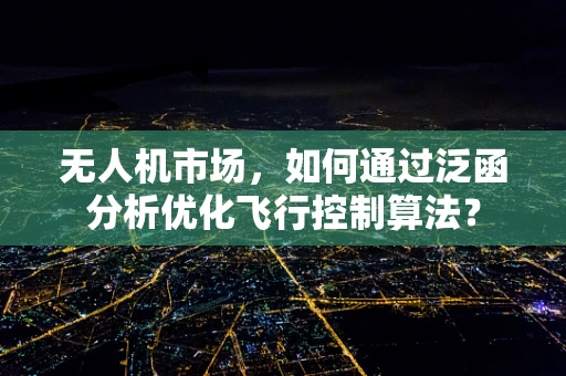 无人机市场，如何通过泛函分析优化飞行控制算法？