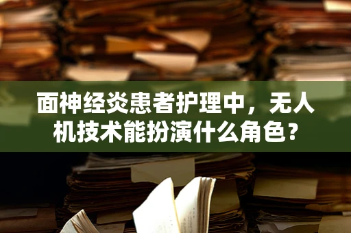面神经炎患者护理中，无人机技术能扮演什么角色？