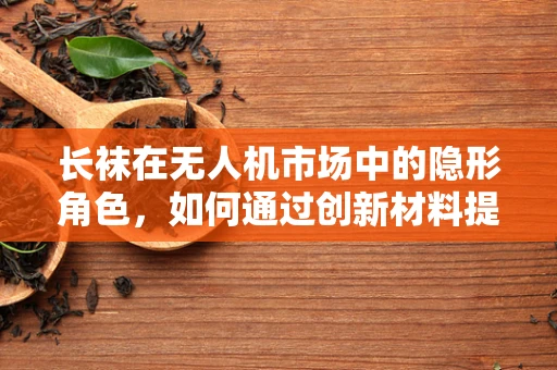 长袜在无人机市场中的隐形角色，如何通过创新材料提升飞行安全？