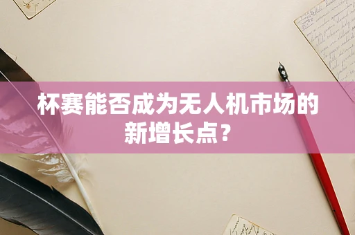 杯赛能否成为无人机市场的新增长点？