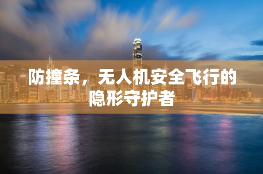 防撞条，无人机安全飞行的隐形守护者