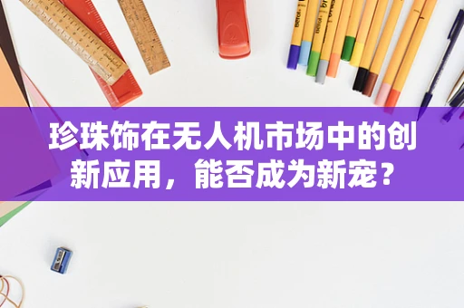 珍珠饰在无人机市场中的创新应用，能否成为新宠？