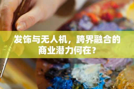 发饰与无人机，跨界融合的商业潜力何在？