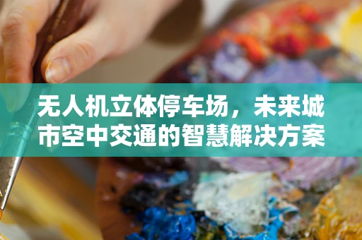 无人机立体停车场，未来城市空中交通的智慧解决方案？