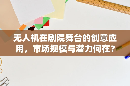 无人机在剧院舞台的创意应用，市场规模与潜力何在？