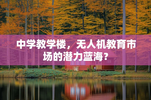 中学教学楼，无人机教育市场的潜力蓝海？