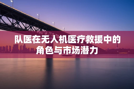 队医在无人机医疗救援中的角色与市场潜力