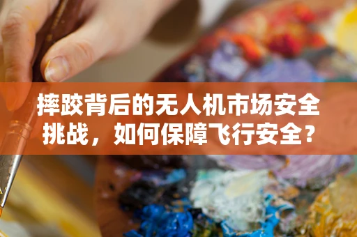 摔跤背后的无人机市场安全挑战，如何保障飞行安全？