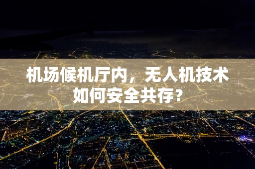 机场候机厅内，无人机技术如何安全共存？
