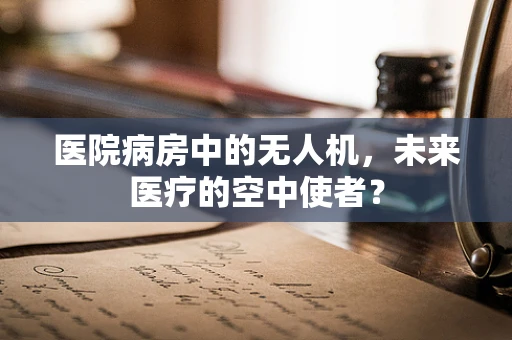 医院病房中的无人机，未来医疗的空中使者？