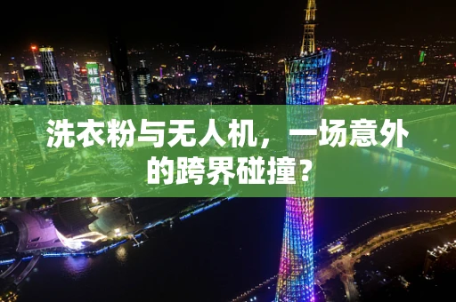 洗衣粉与无人机，一场意外的跨界碰撞？