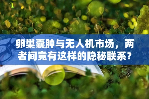 卵巢囊肿与无人机市场，两者间竟有这样的隐秘联系？