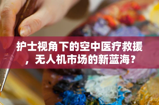 护士视角下的空中医疗救援，无人机市场的新蓝海？