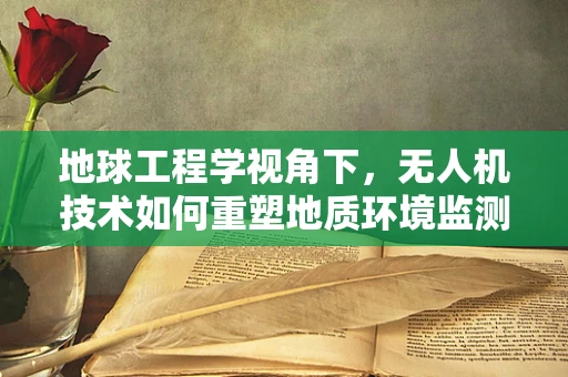 地球工程学视角下，无人机技术如何重塑地质环境监测的未来？