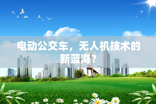 电动公交车，无人机技术的新蓝海？