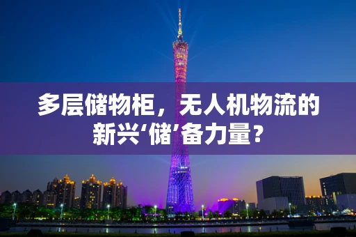 多层储物柜，无人机物流的新兴‘储’备力量？