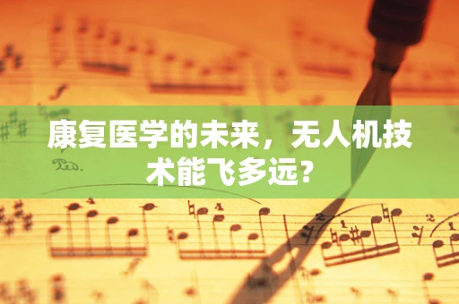 康复医学的未来，无人机技术能飞多远？