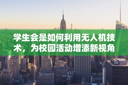 学生会是如何利用无人机技术，为校园活动增添新视角的？