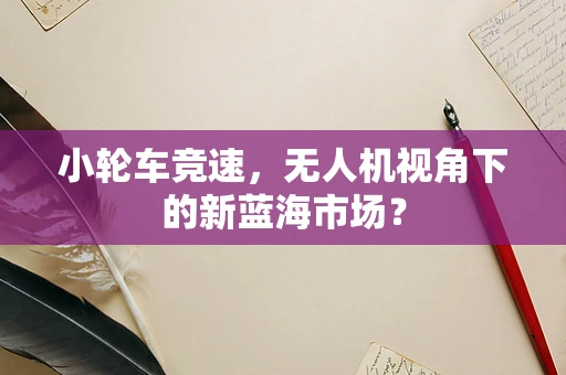 小轮车竞速，无人机视角下的新蓝海市场？