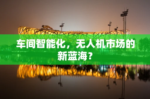 车间智能化，无人机市场的新蓝海？
