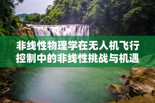 非线性物理学在无人机飞行控制中的非线性挑战与机遇