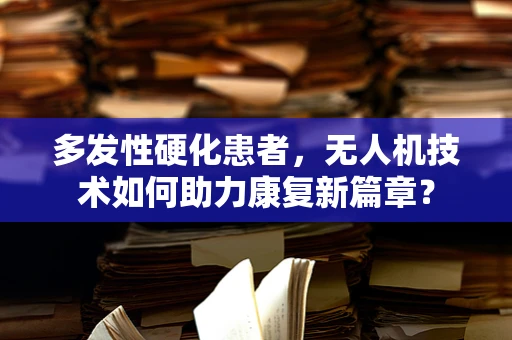 多发性硬化患者，无人机技术如何助力康复新篇章？