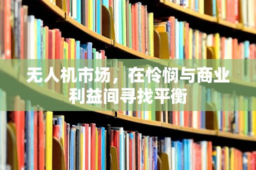 无人机市场，在怜悯与商业利益间寻找平衡