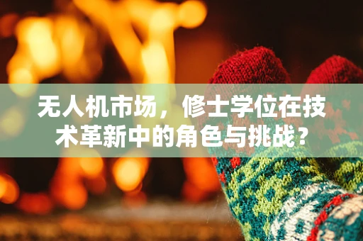 无人机市场，修士学位在技术革新中的角色与挑战？
