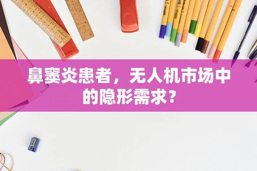 鼻窦炎患者，无人机市场中的隐形需求？
