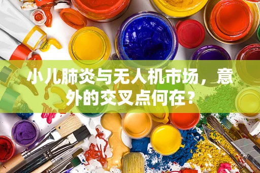 小儿肺炎与无人机市场，意外的交叉点何在？