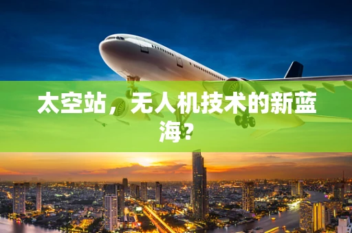 太空站，无人机技术的新蓝海？