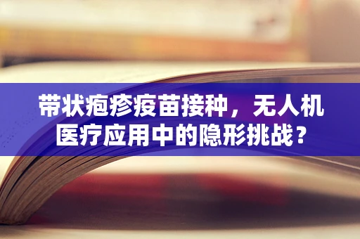 带状疱疹疫苗接种，无人机医疗应用中的隐形挑战？