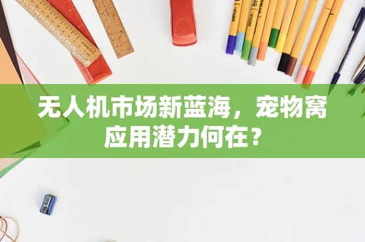 无人机市场新蓝海，宠物窝应用潜力何在？