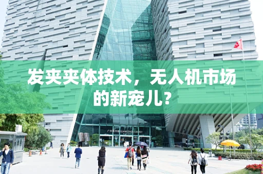 发夹夹体技术，无人机市场的新宠儿？